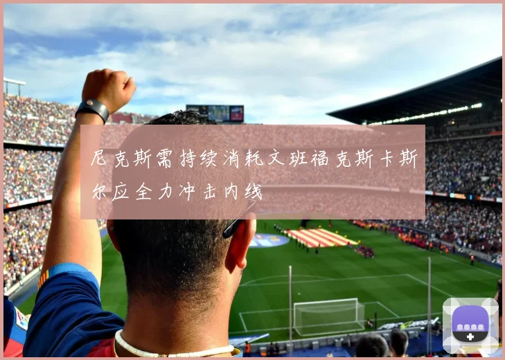 尼克斯需持续消耗文班福克斯卡斯尔应全力冲击内线